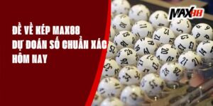 Đề Về Kép Max88 - Dự Đoán Số Chuẩn Xác Hôm Nay