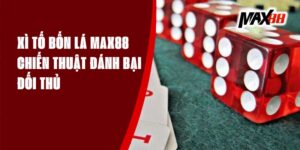 Xì Tố Bốn Lá Max88 - Chiến Thuật Đánh Bại Đối Thủ
