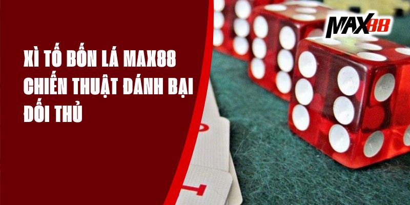 Xì Tố Bốn Lá Max88 - Chiến Thuật Đánh Bại Đối Thủ