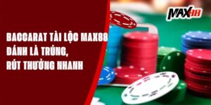 Baccarat Tài Lộc Max88 - Đánh Là Trúng, Rút Thưởng Nhanh