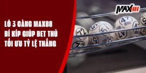 Lô 3 Càng Max88 - Bí Kíp Giúp Bet Thủ Tối Ưu Tỷ Lệ Thắng