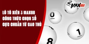 Lô Tô Xiên 3 Max88 – Công Thức Chọn Số Cực Chuẩn Từ Cao Thủ