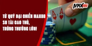 Tứ Quý Đại Chiến Max88 – So Tài Cao Thủ, Trúng Thưởng Lớn!