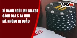 Xì Dách Ngũ Linh Max88 – Cách Đạt 5 Lá Linh Mà Không Bị Quắc