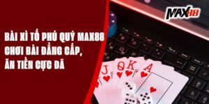 Bài Xì Tố Phú Quý Max88 - Chơi Bài Đẳng Cấp, Ăn Tiền Cực Đã