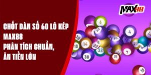 Chốt Dàn Số 60 Lô Kép Max88 - Phân Tích Chuẩn, Ăn Tiền Lớn